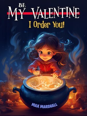 cover image of Be My Valentine, I Order You!
